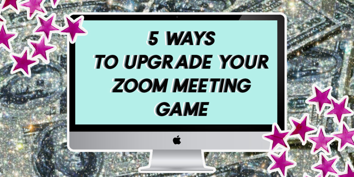 5 ways to Upgrade Your Zoom Meeting Game